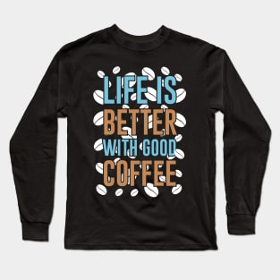 Life is Better With Good Coffee Long Sleeve T-Shirt